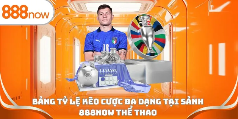 Bảng tỷ lệ kèo cược đa dạng tại sảnh 888Now thể thao