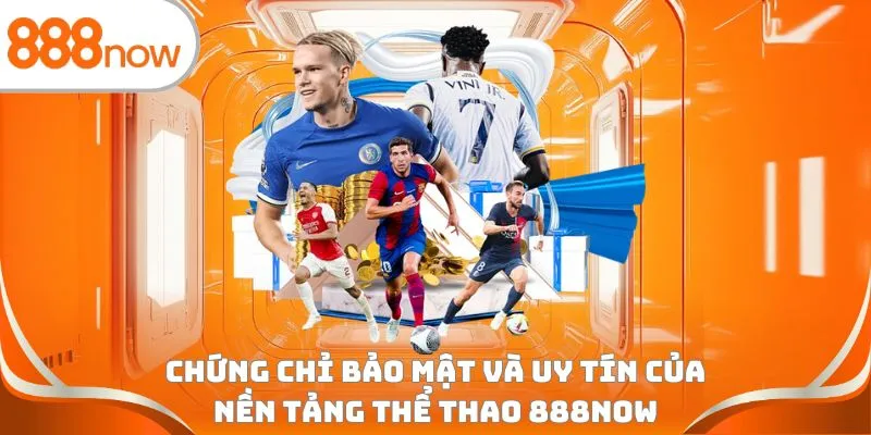 Chứng chỉ bảo mật và uy tín của nền tảng thể thao 888Now