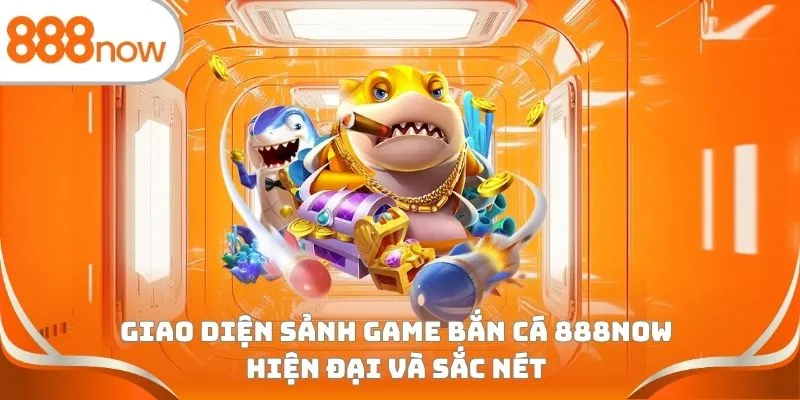 Giao diện sảnh game bắn cá 888Now hiện đại và sắc nét