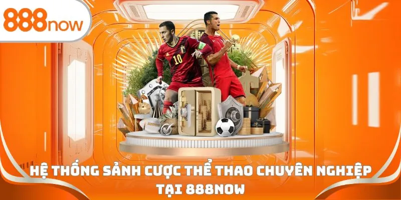 Hệ thống sảnh cược thể thao chuyên nghiệp tại 888Now