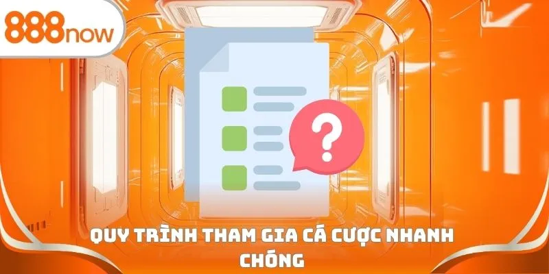 Quy trình tham gia cá cược nhanh chóng