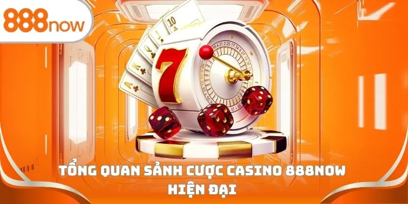 Tổng quan sảnh cược casino 888Now hiện đại